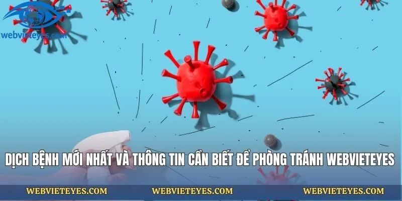 Dịch Bệnh Mới Nhất Và Thông Tin Cần Biết