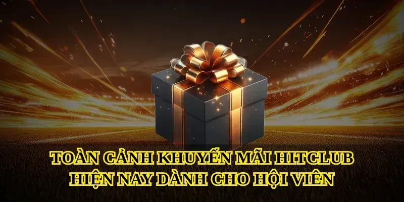 Khuyến mãi hitclub cực hấp dẫn cho hội viên mới và cũ